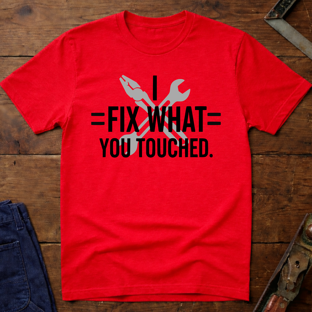 I Fix What You Touched T-Shirt