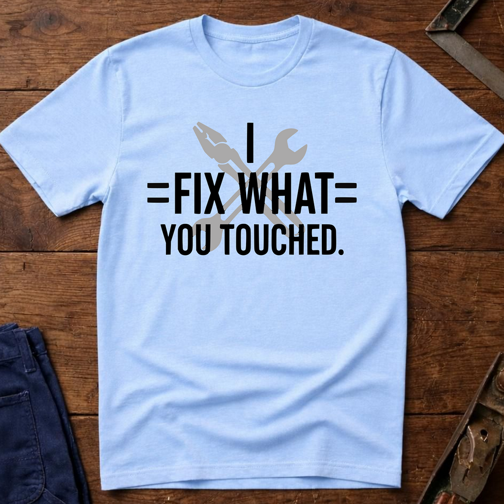 I Fix What You Touched T-Shirt