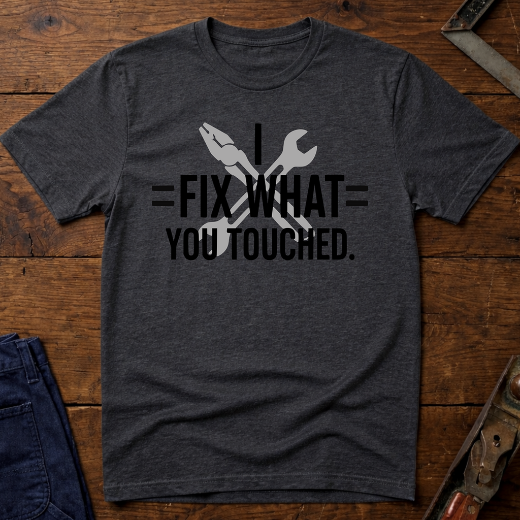 I Fix What You Touched T-Shirt