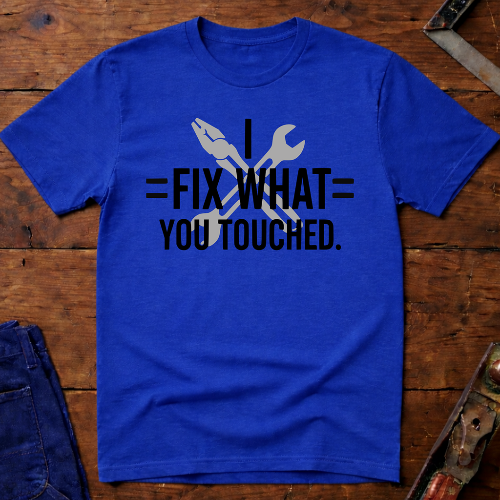 I Fix What You Touched T-Shirt