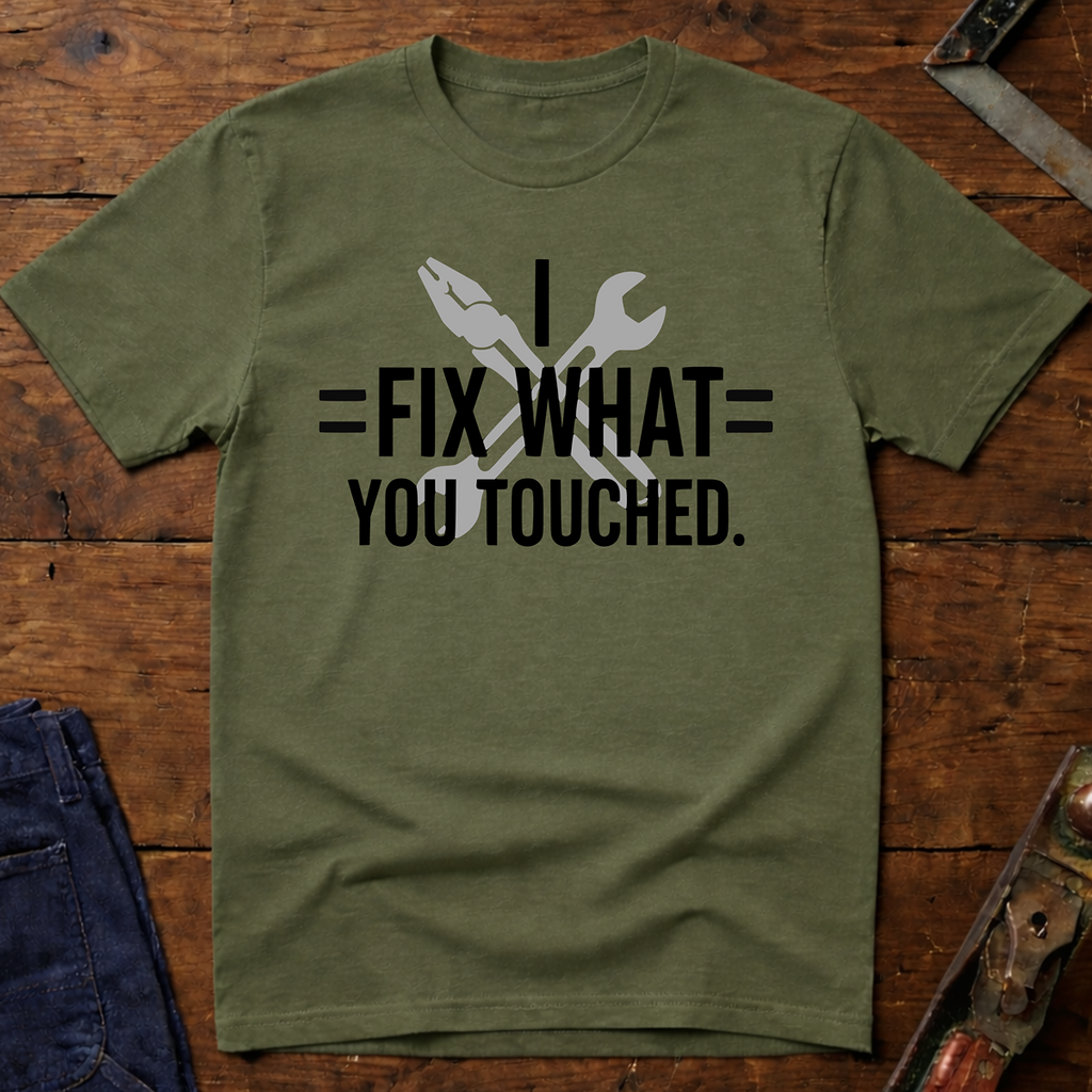 I Fix What You Touched T-Shirt