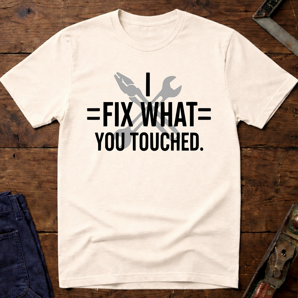 I Fix What You Touched T-Shirt