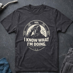 I Know What I'm Doing T-Shirt