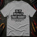 Is It Really That Hard T-Shirt