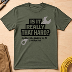 Is It Really That Hard T-Shirt