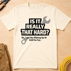 Is It Really That Hard T-Shirt