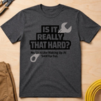 Is It Really That Hard T-Shirt
