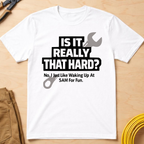 Is It Really That Hard T-Shirt