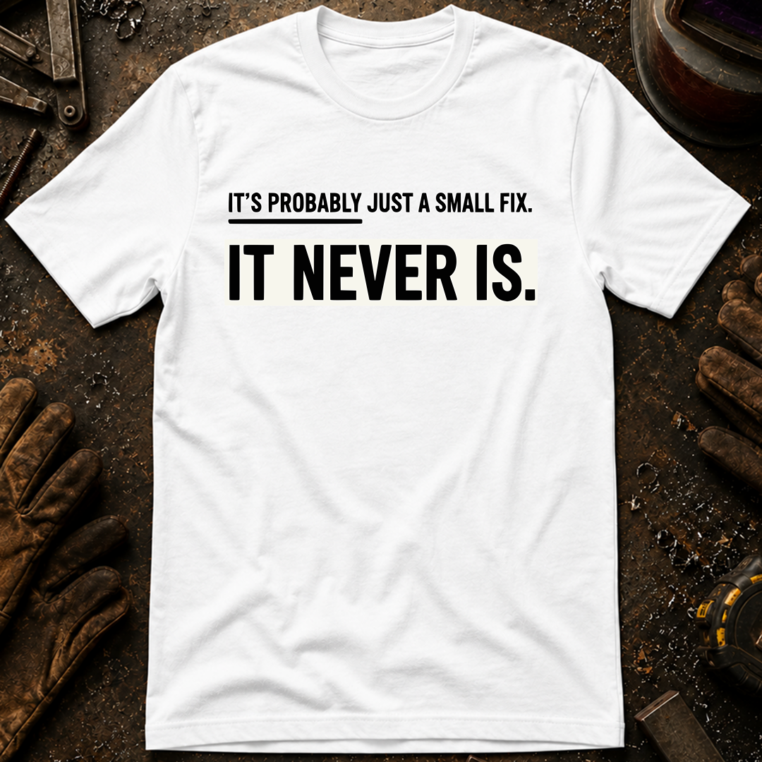 It's Probably Just A Small Fix T-Shirt