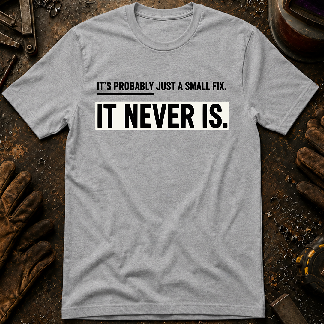 It's Probably Just A Small Fix T-Shirt