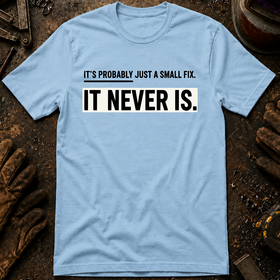 It's Probably Just A Small Fix T-Shirt