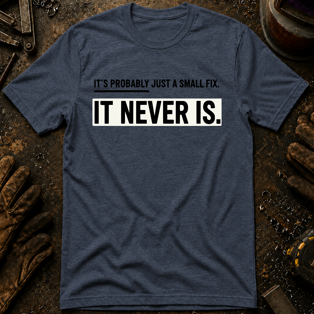 It's Probably Just A Small Fix T-Shirt