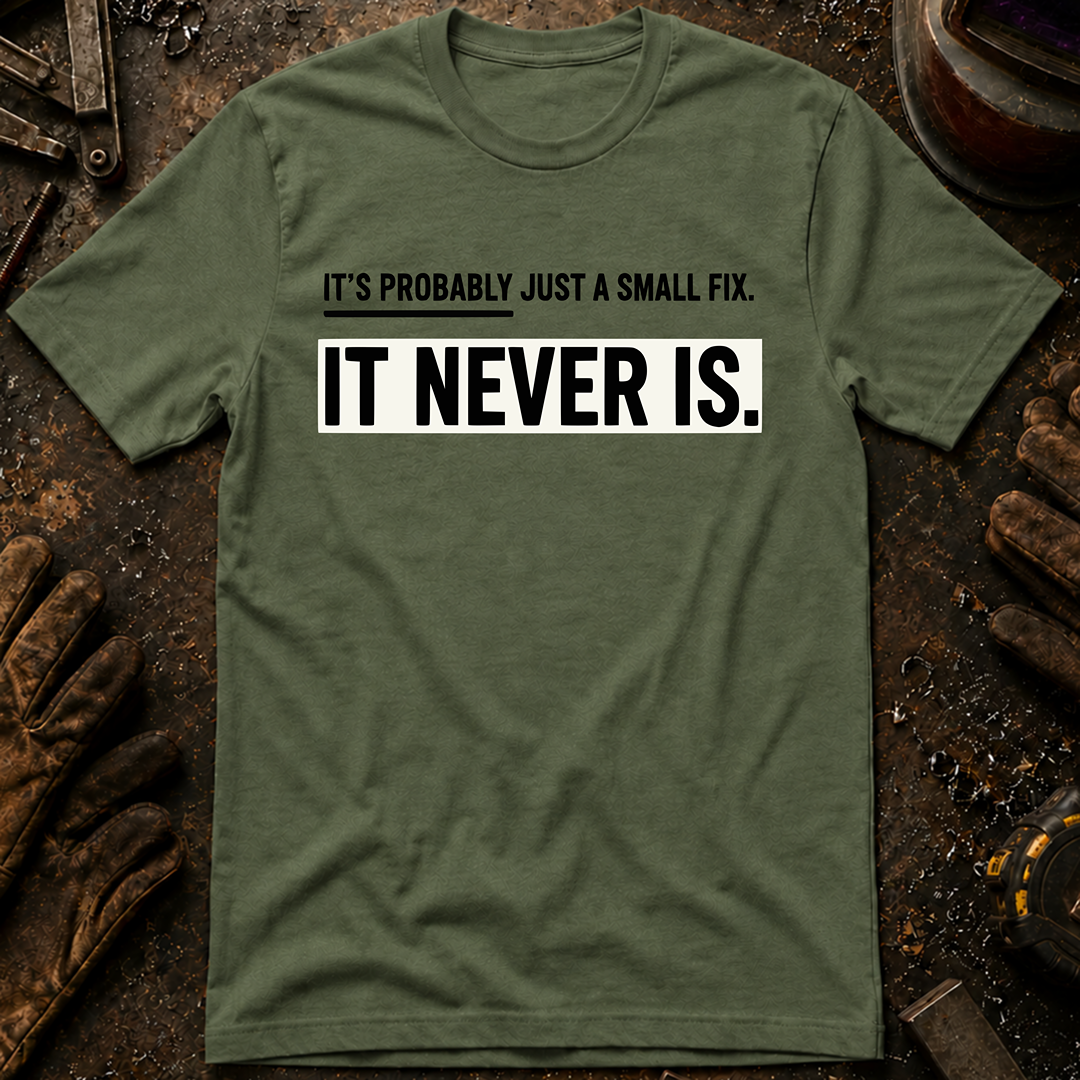 It's Probably Just A Small Fix T-Shirt