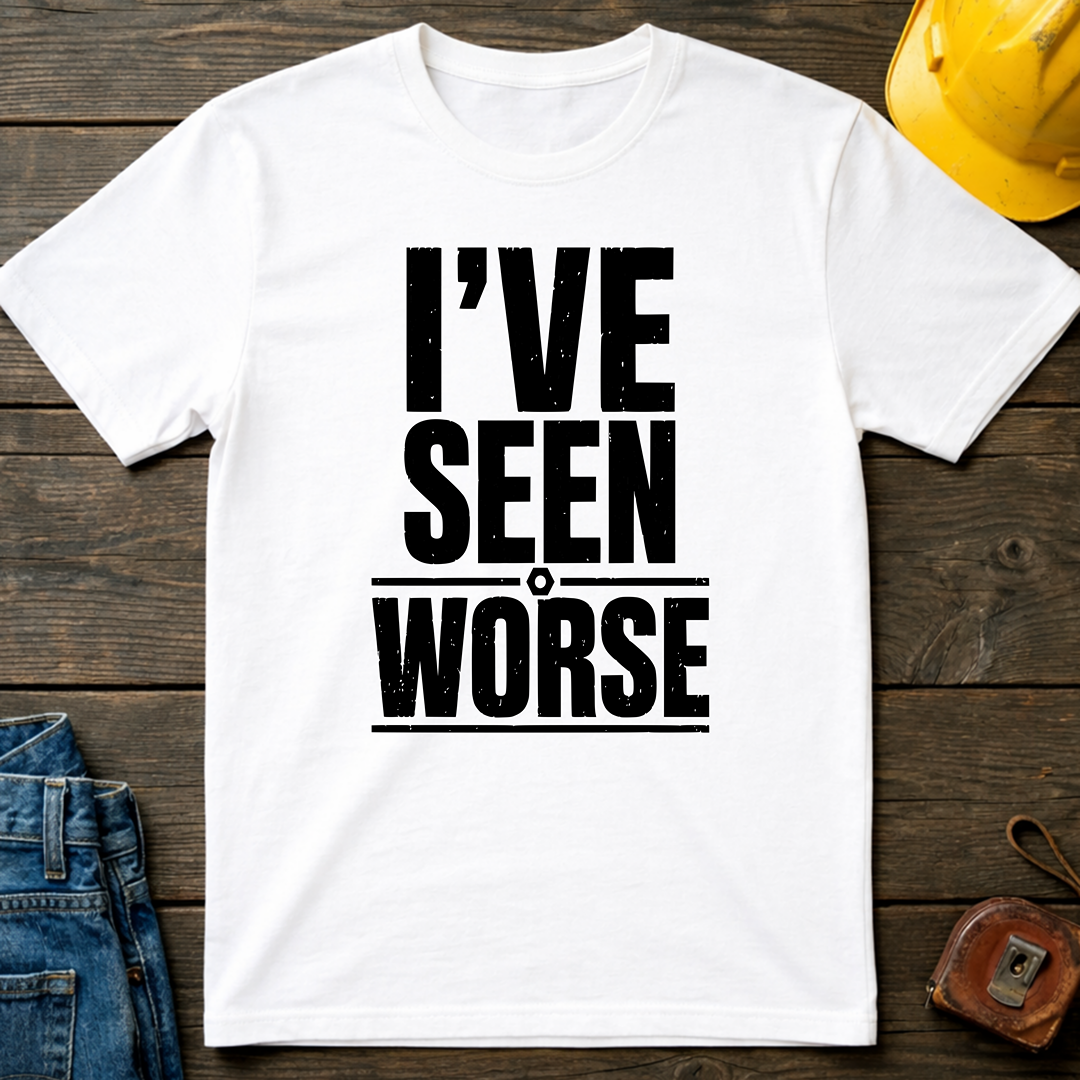 I've Seen Worse T-Shirt
