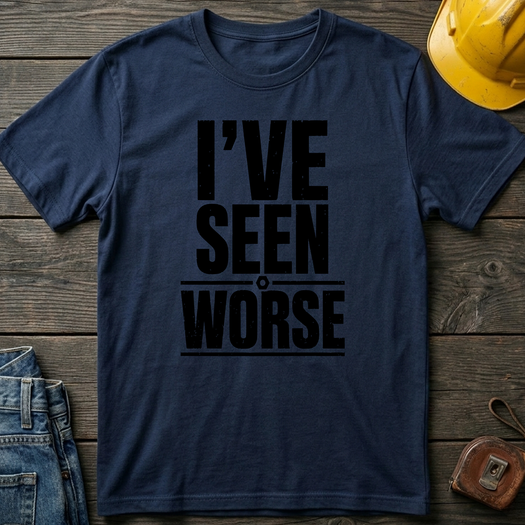 I've Seen Worse T-Shirt