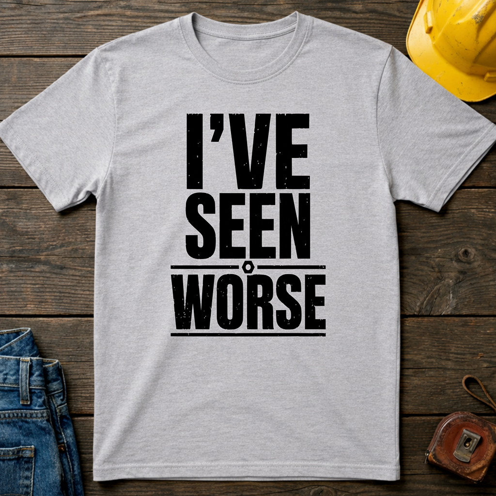 I've Seen Worse T-Shirt