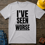 I've Seen Worse T-Shirt