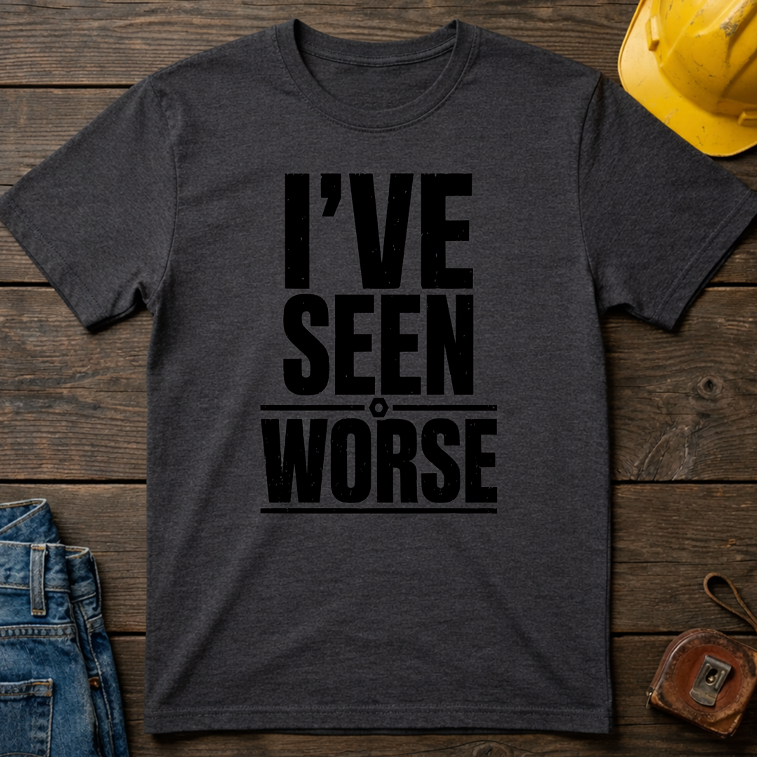 I've Seen Worse T-Shirt