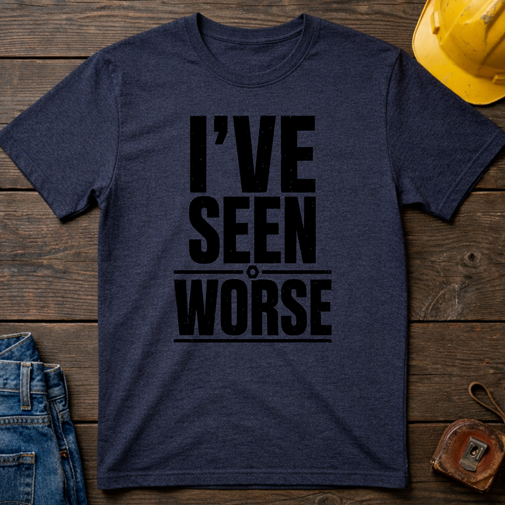 I've Seen Worse T-Shirt