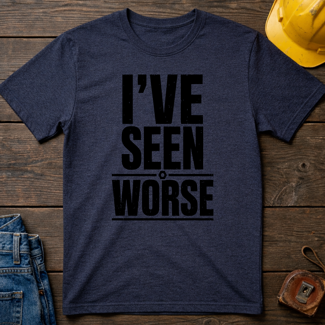I've Seen Worse T-Shirt