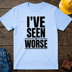 I've Seen Worse T-Shirt