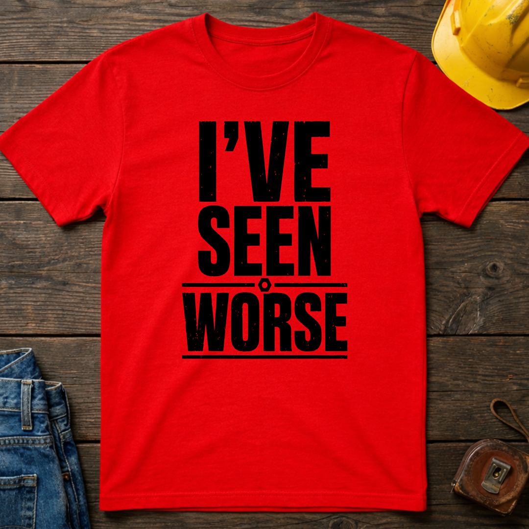 I've Seen Worse T-Shirt