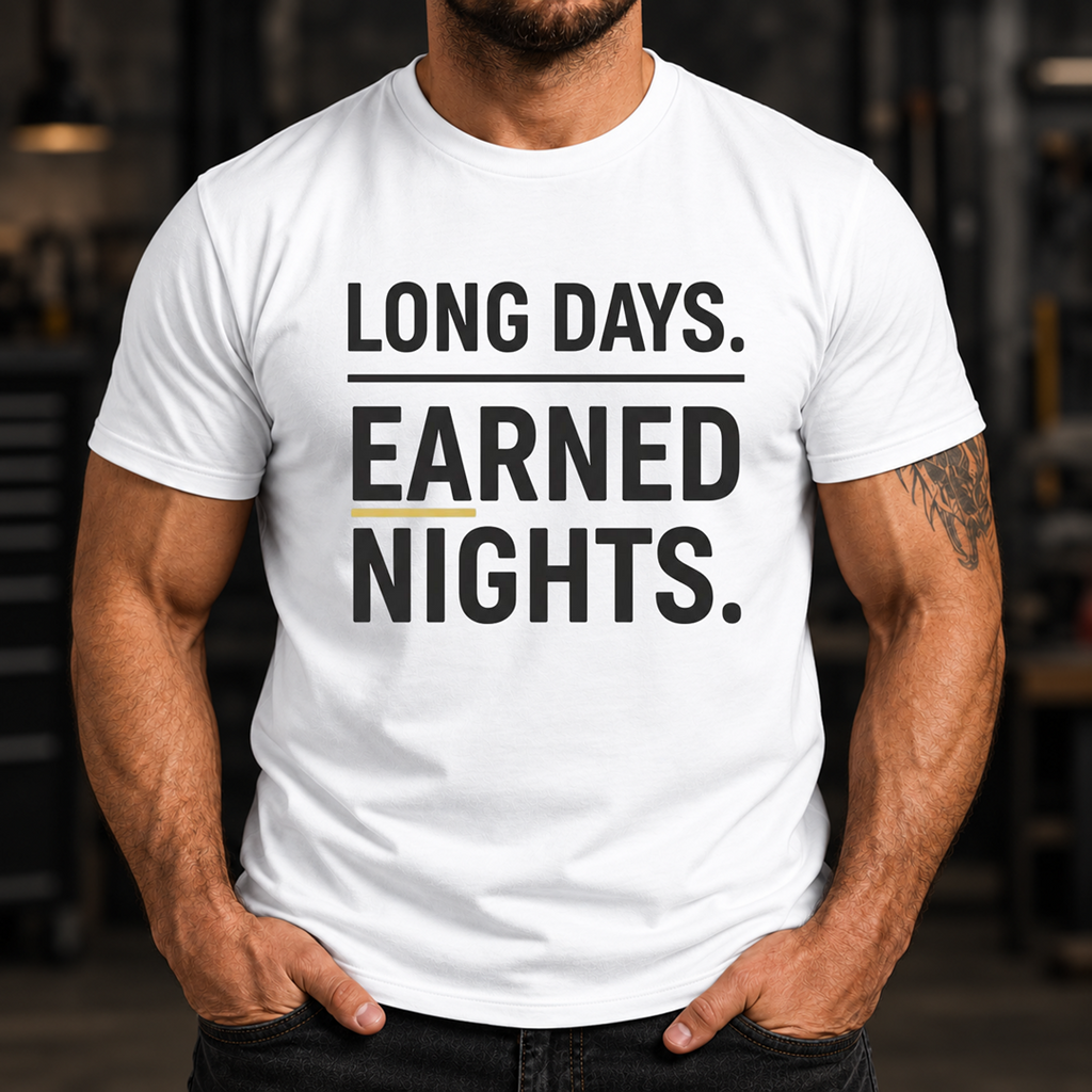 Long Days. Earned Nights T-Shirt