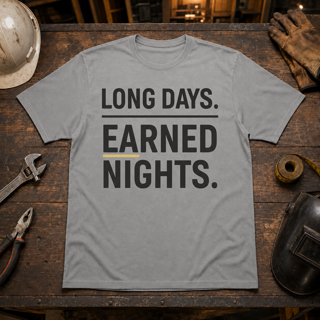 Long Days. Earned Nights T-Shirt
