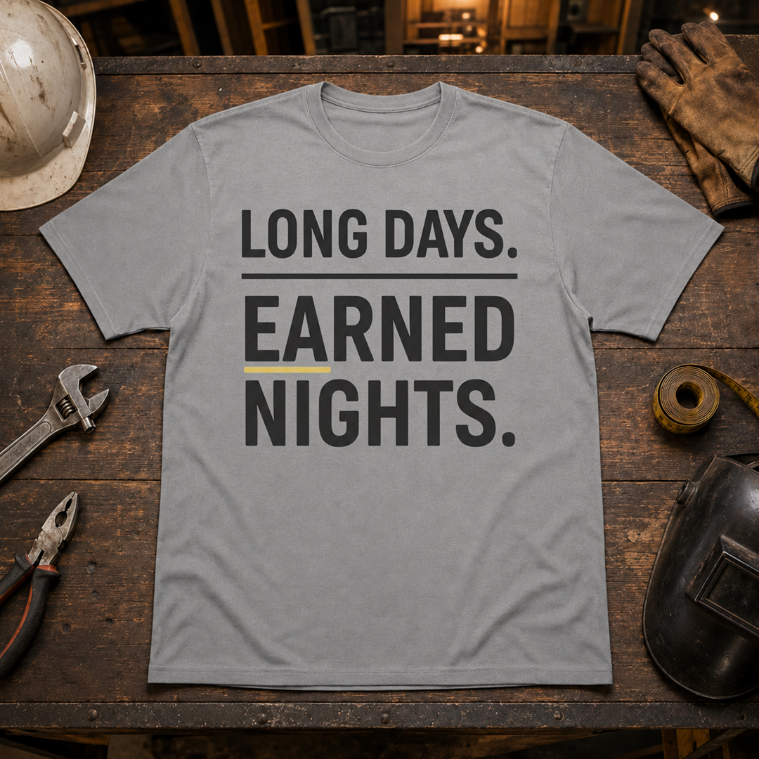 Long Days. Earned Nights T-Shirt