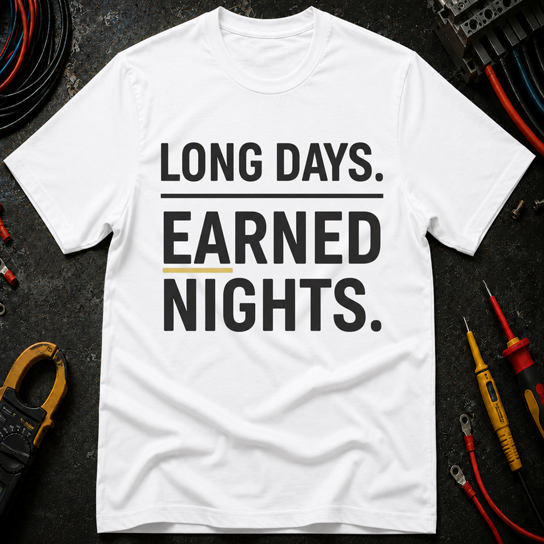 Long Days. Earned Nights T-Shirt