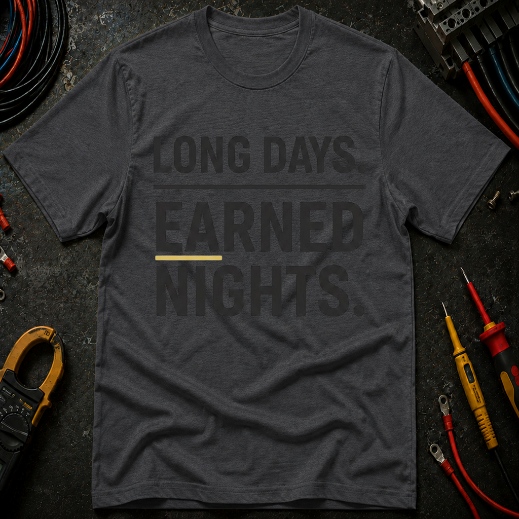 Long Days. Earned Nights T-Shirt