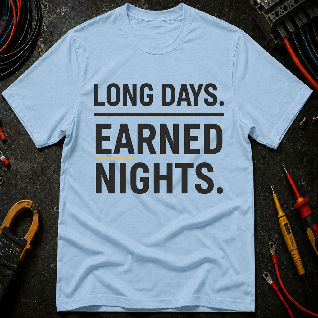 Long Days. Earned Nights T-Shirt