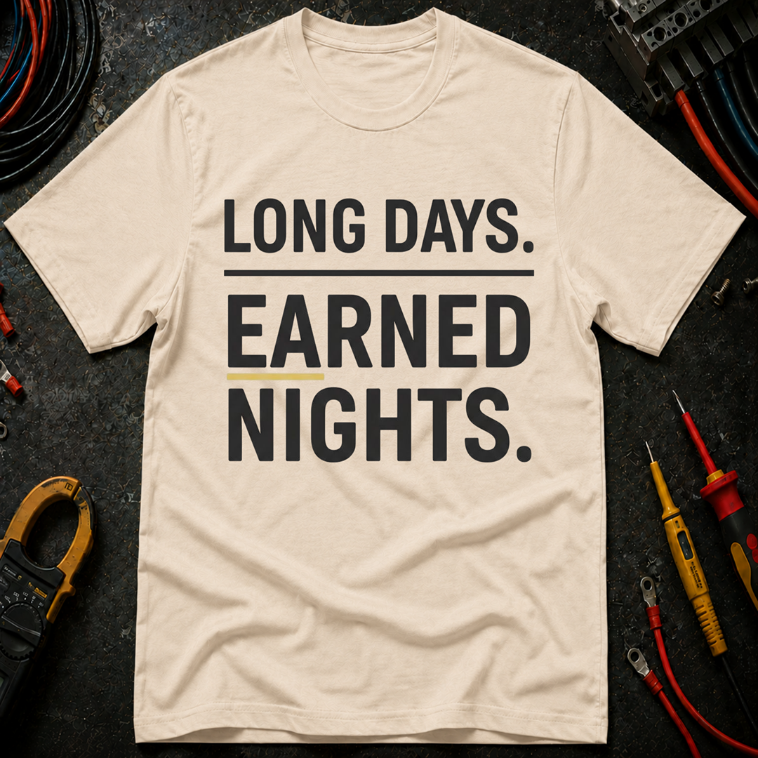 Long Days. Earned Nights T-Shirt