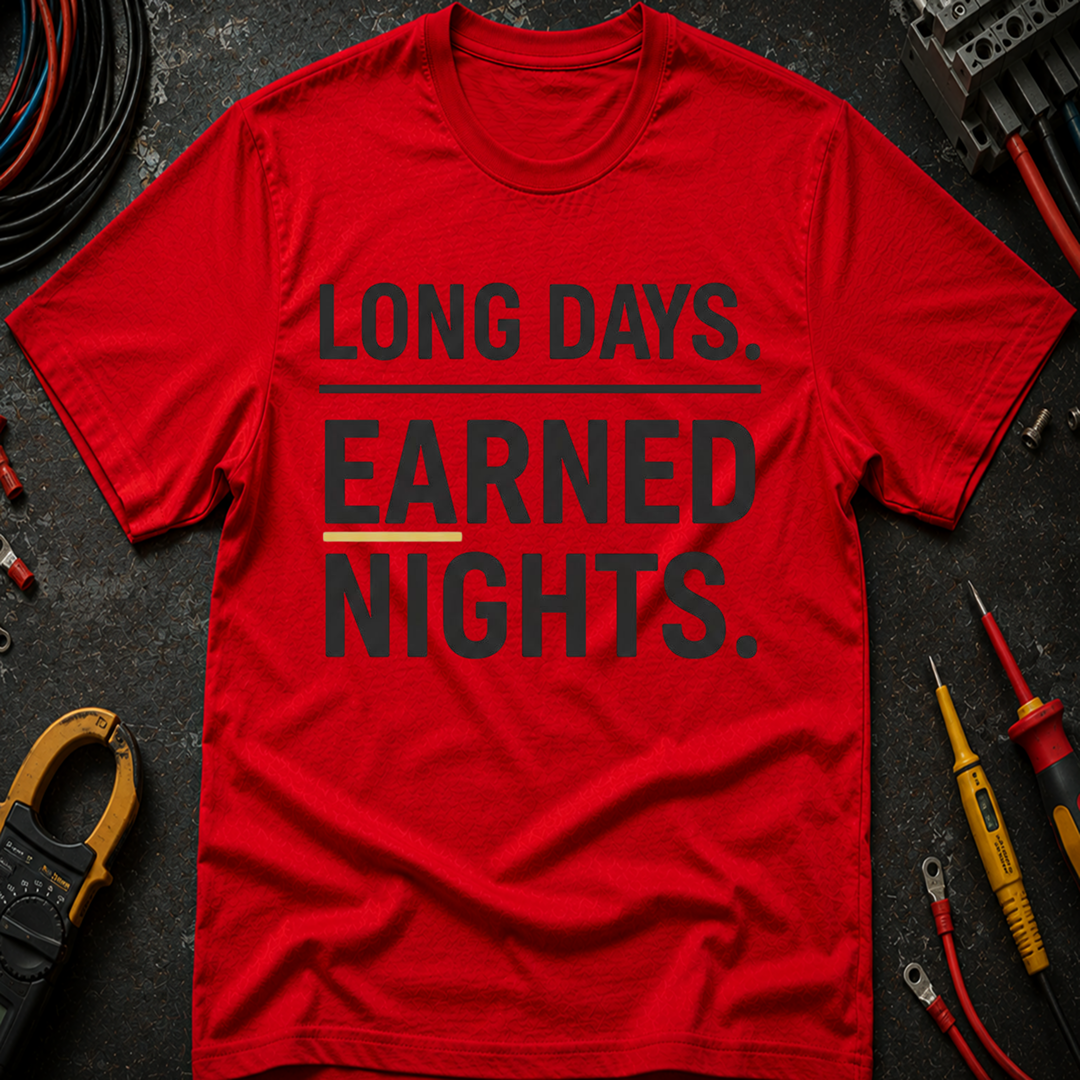 Long Days. Earned Nights T-Shirt