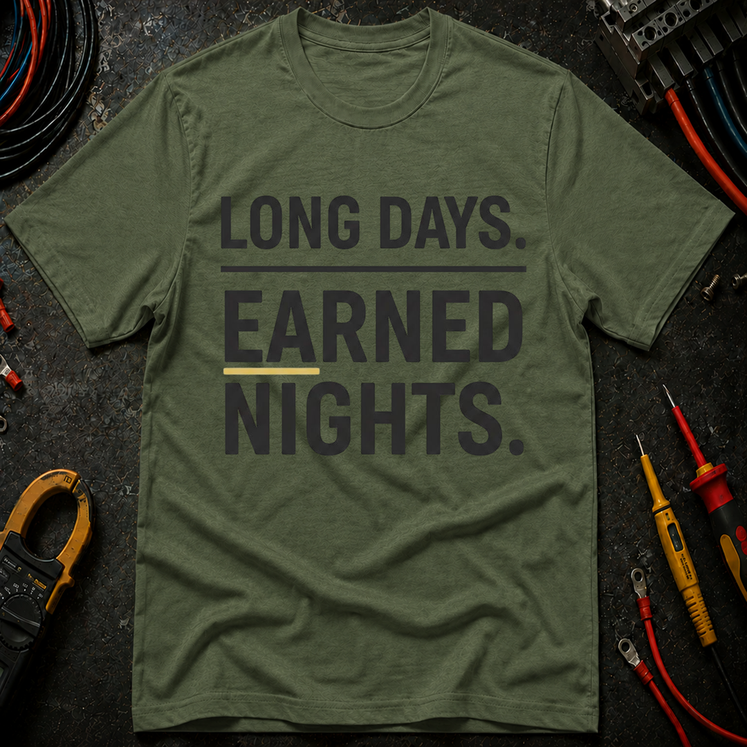 Long Days. Earned Nights T-Shirt