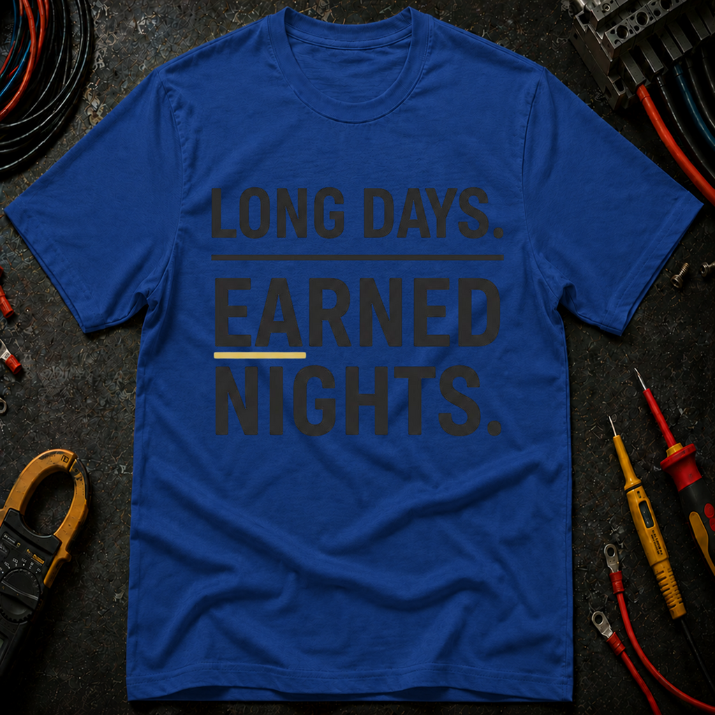 Long Days. Earned Nights T-Shirt