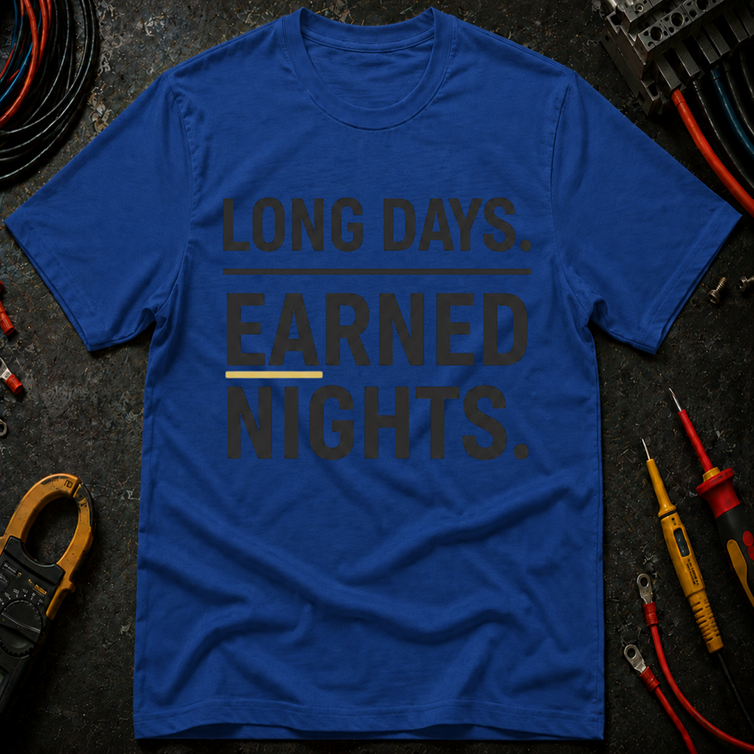 Long Days. Earned Nights T-Shirt
