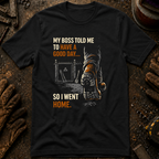 My Boss Told Me T-Shirt