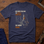 My Boss told Me: T-Shirt