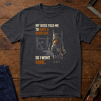 My Boss told Me: T-Shirt