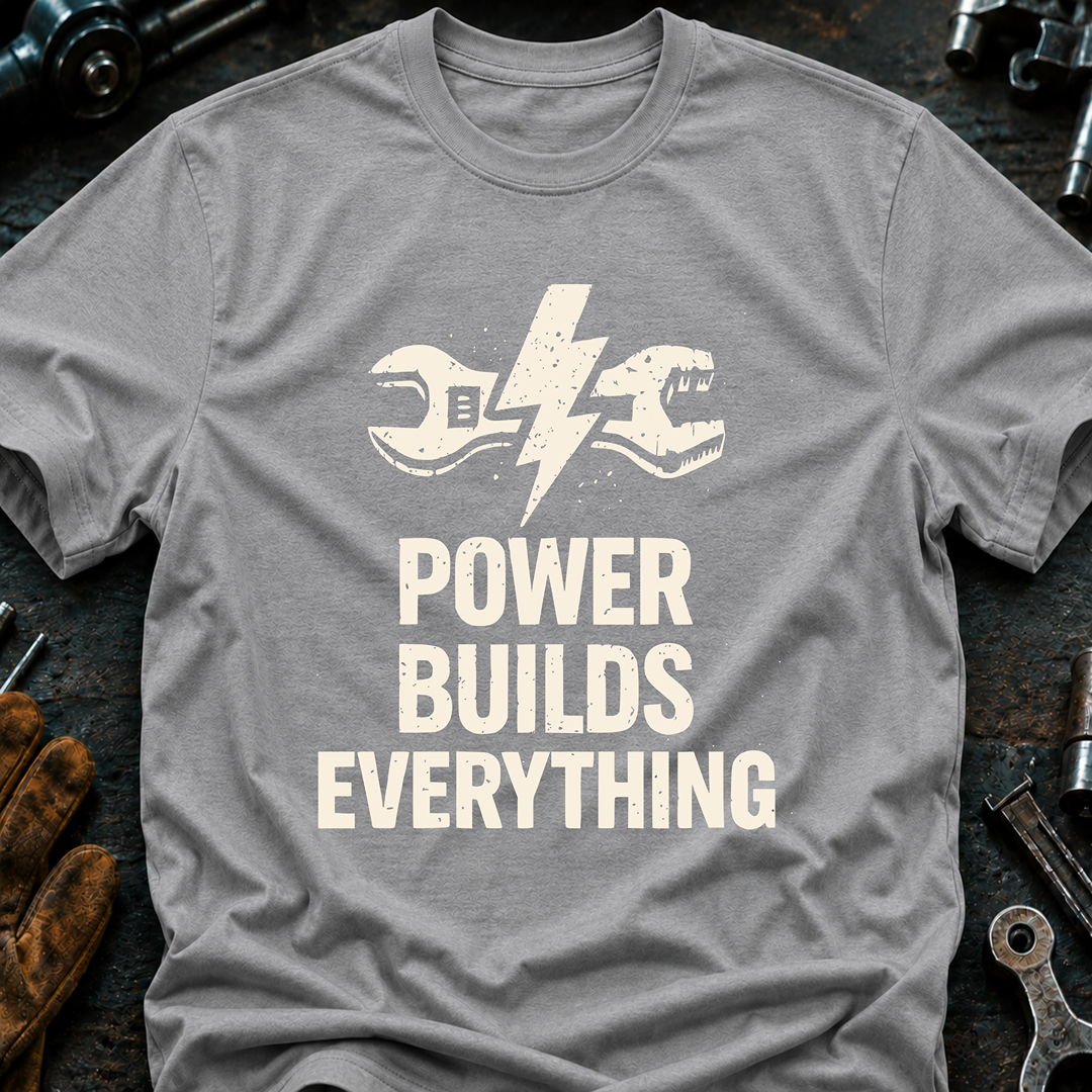 Power Builds Everything T-Shirt