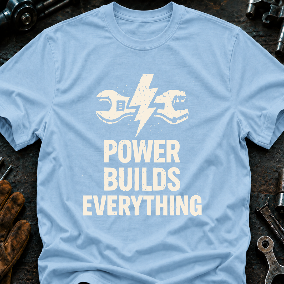 Power Builds Everything T-Shirt