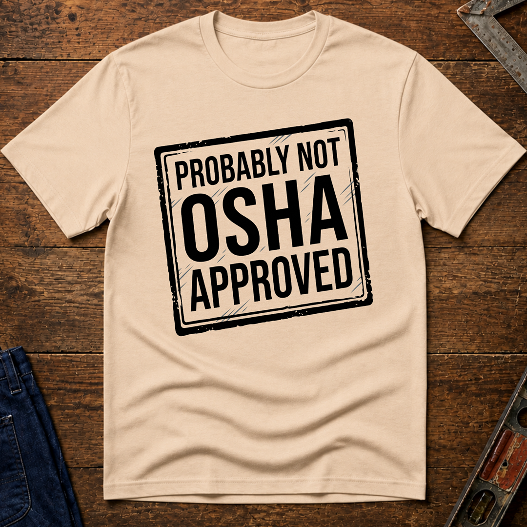 Probably Not OSHA Approved T-Shirt