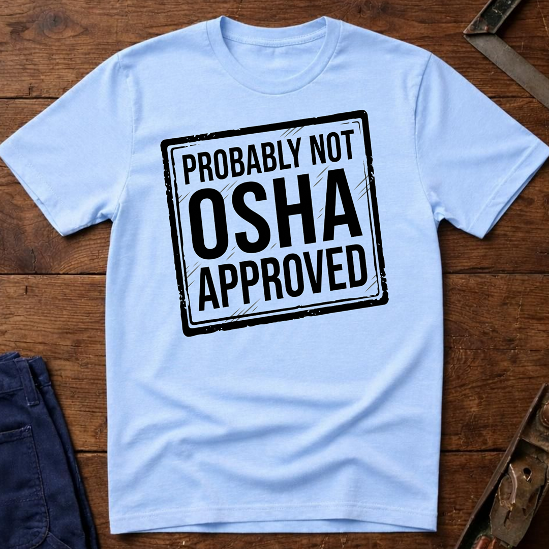 Not OSHA Approved T-Shirt