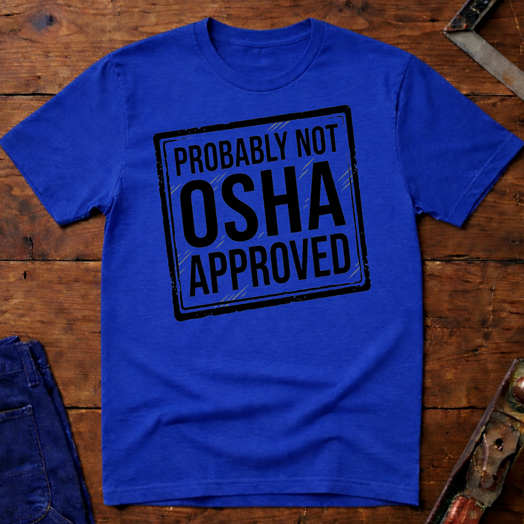 Not OSHA Approved T-Shirt