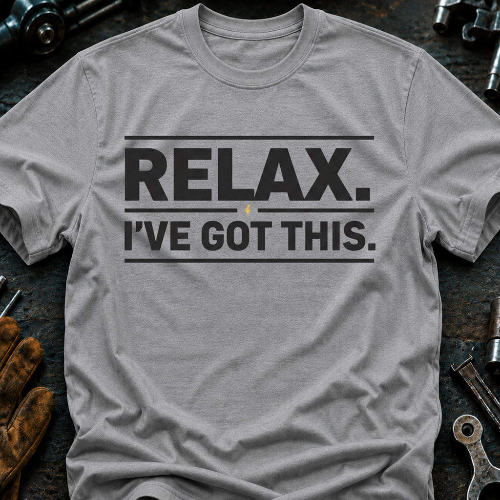 Relax I've Got This T-Shirt