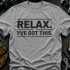 Relax I've Got This T-Shirt