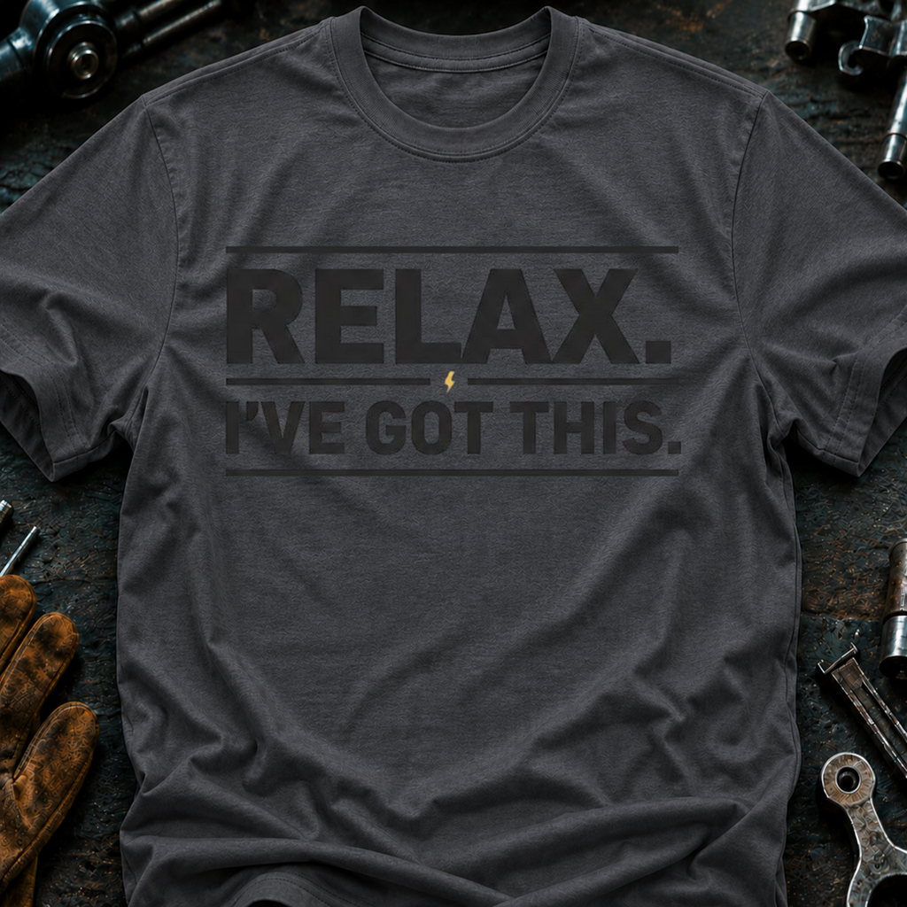 Relax I've Got This T-Shirt