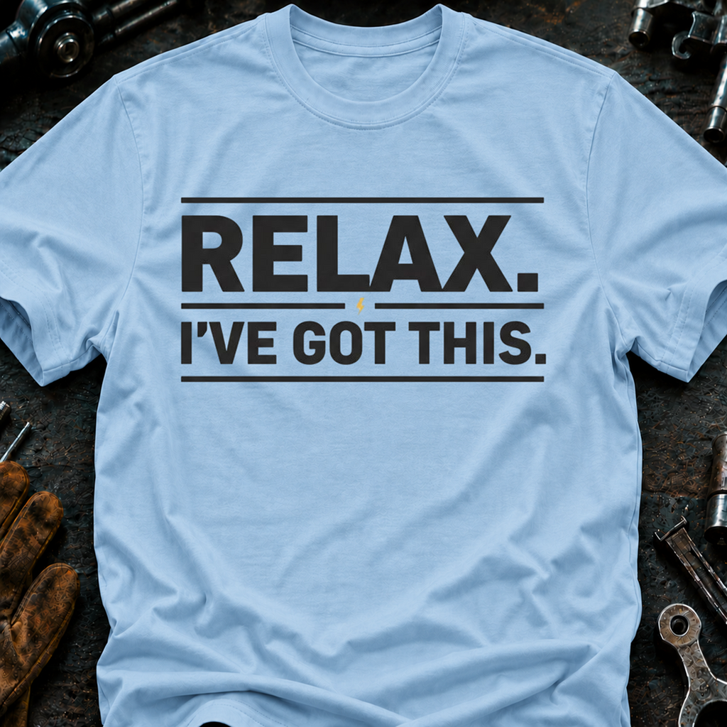 Relax I've Got This T-Shirt