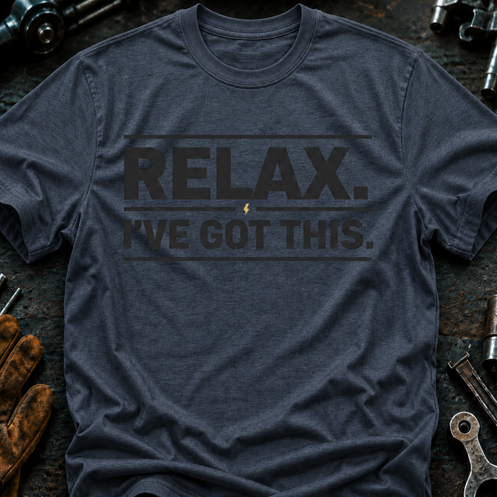 Relax I've Got This T-Shirt